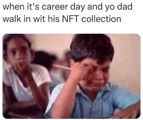 The embarrassment of your dad turning up to career day with his NFT collection.